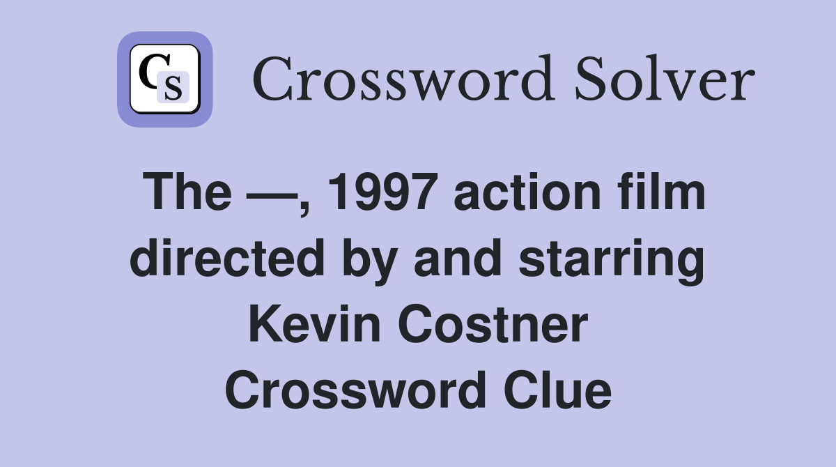 The —, 1997 action film directed by and starring Kevin Costner Crossword Clue