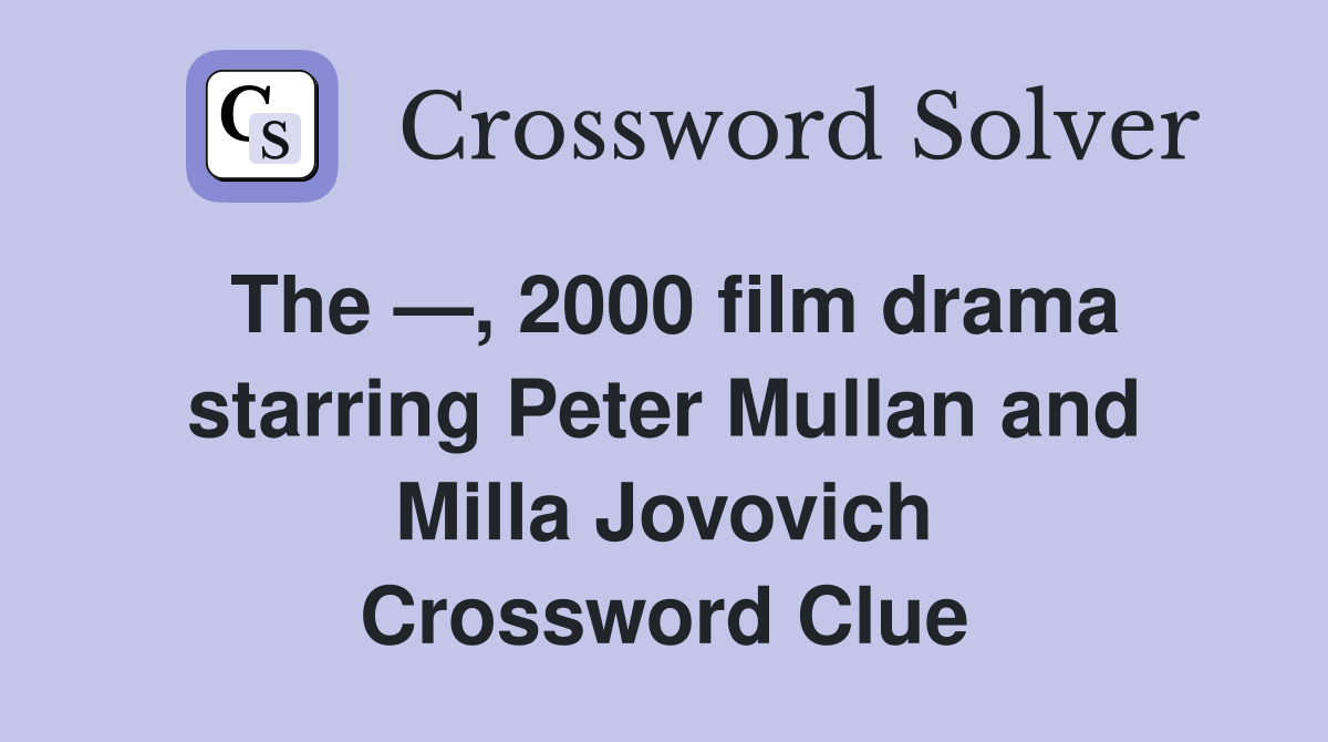 The —, 2000 film drama starring Peter Mullan and Milla Jovovich Crossword Clue