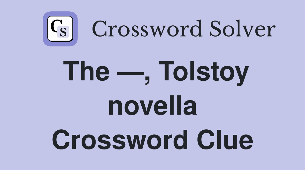 The —, Tolstoy novella Crossword Clue