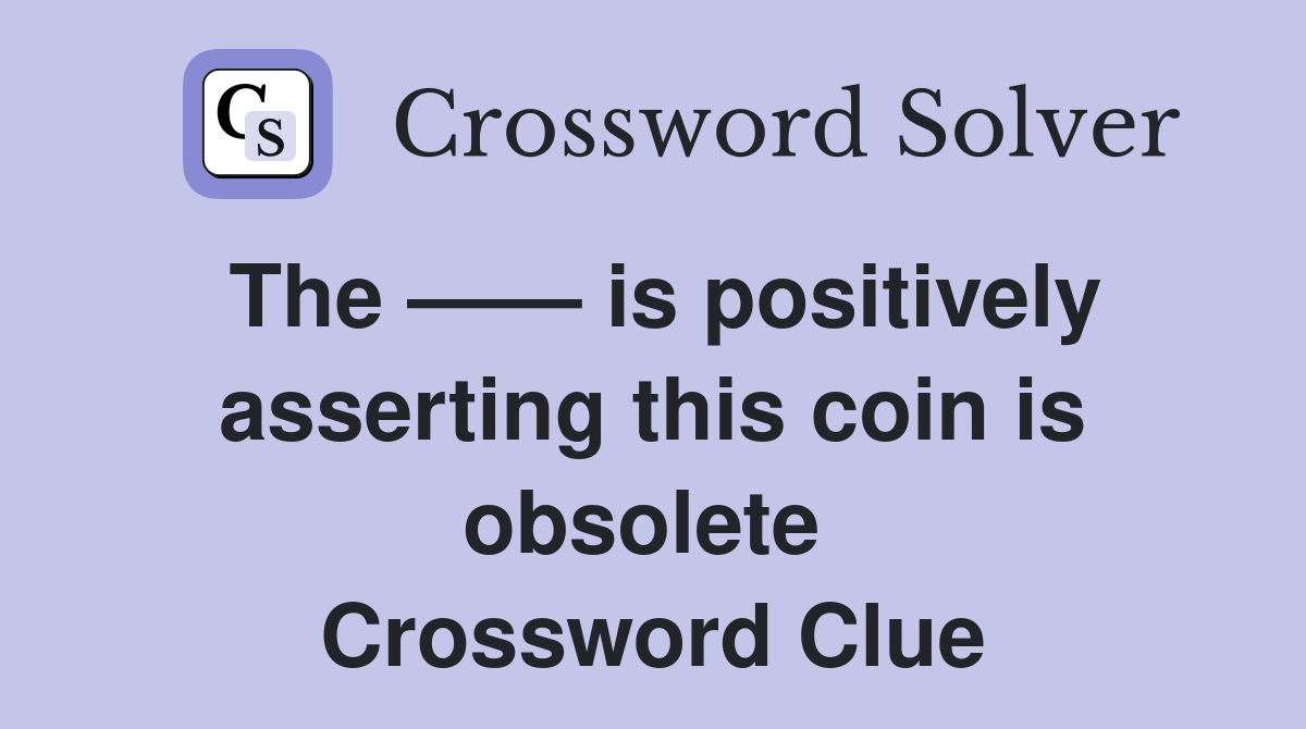 The —— is positively asserting this coin is obsolete  Crossword Clue