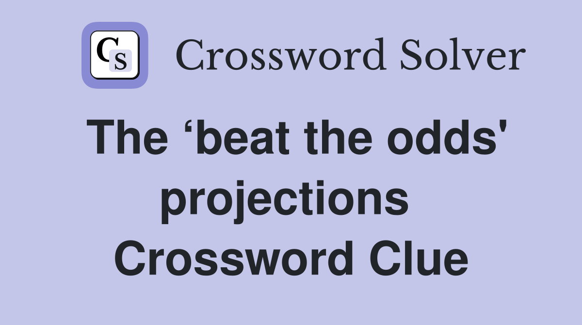 The ‘beat the odds' projections  Crossword Clue