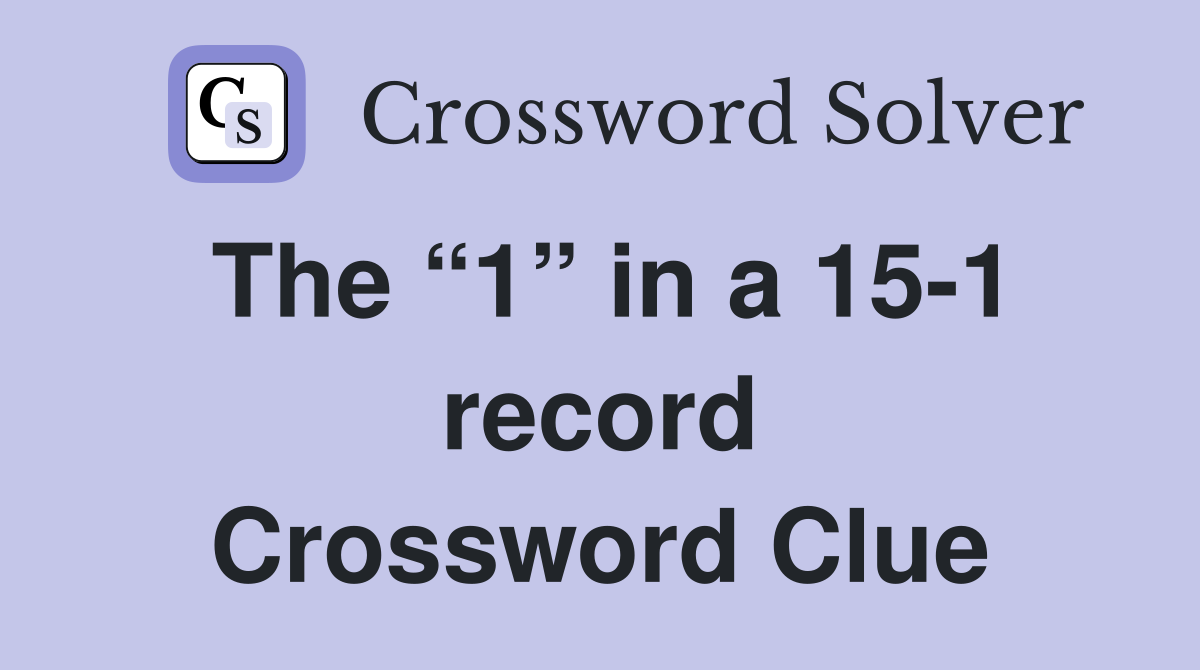 The “1” in a 15-1 record Crossword Clue