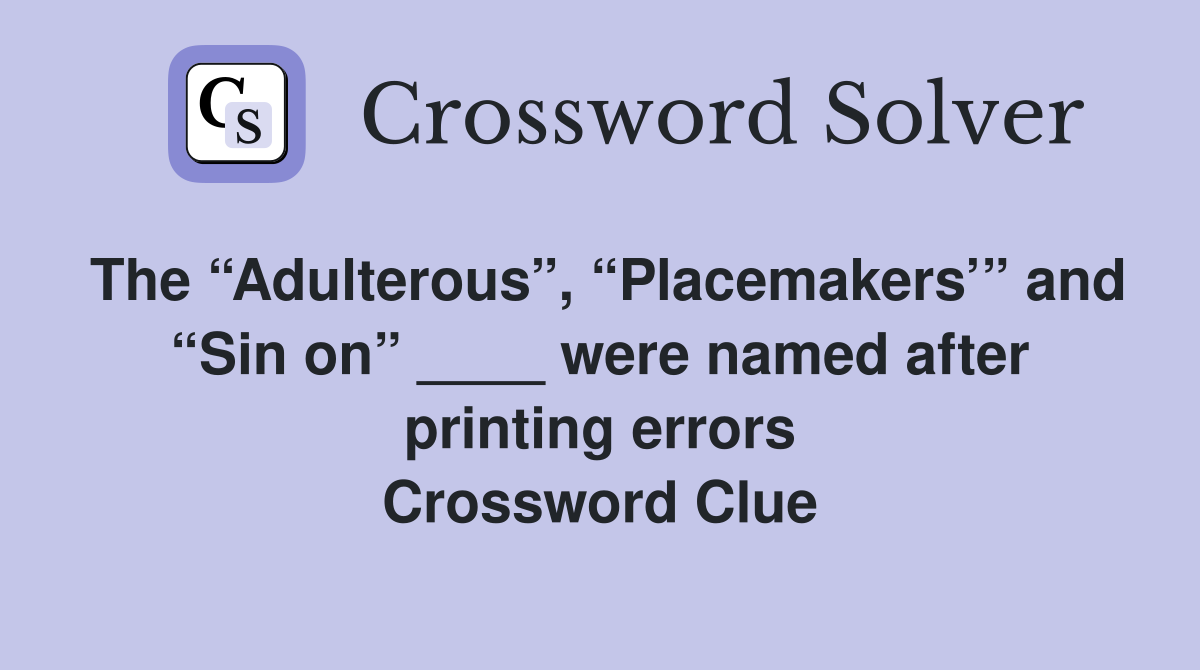 The “Adulterous”, “Placemakers’” and “Sin on” ____ were named after printing errors Crossword Clue