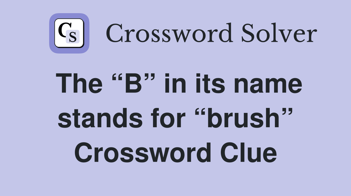 The “B” in its name stands for “brush” Crossword Clue