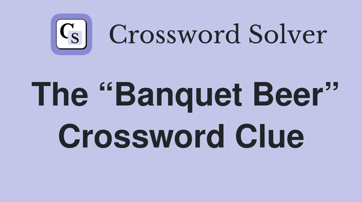 The “Banquet Beer” Crossword Clue