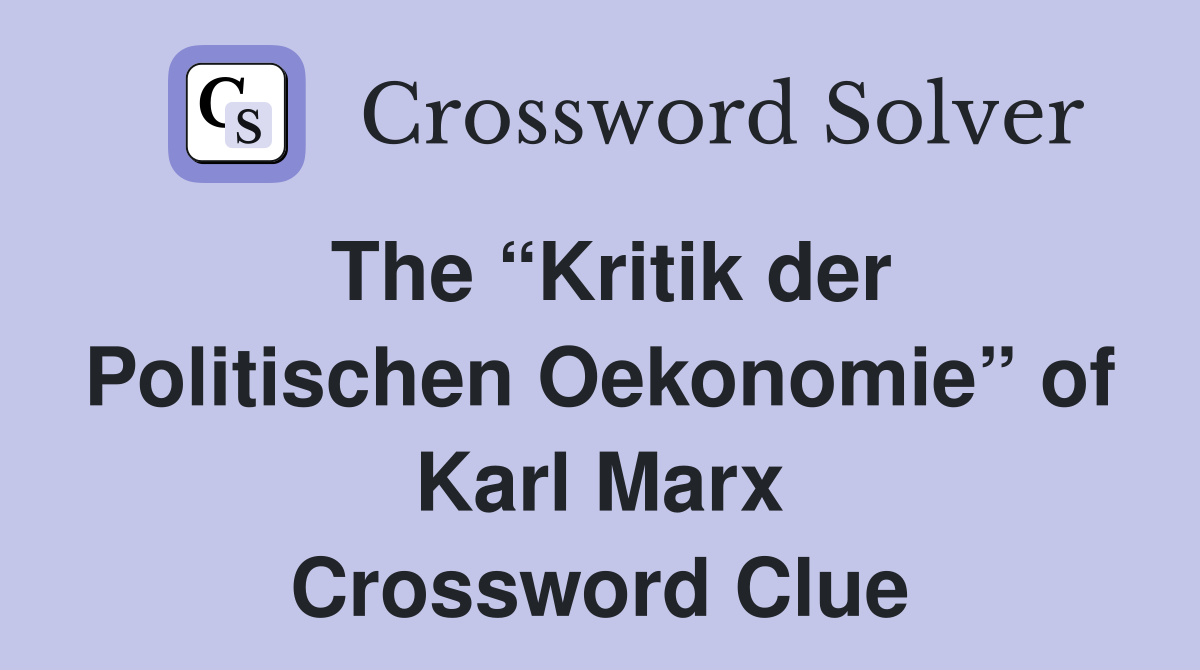 The “Kritik der Politischen Oekonomie” of Karl Marx Crossword Clue