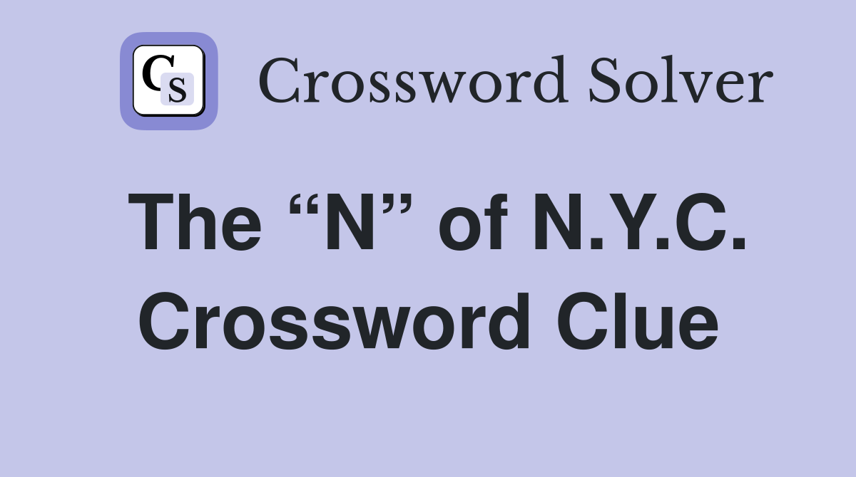 The “N” of N.Y.C. Crossword Clue