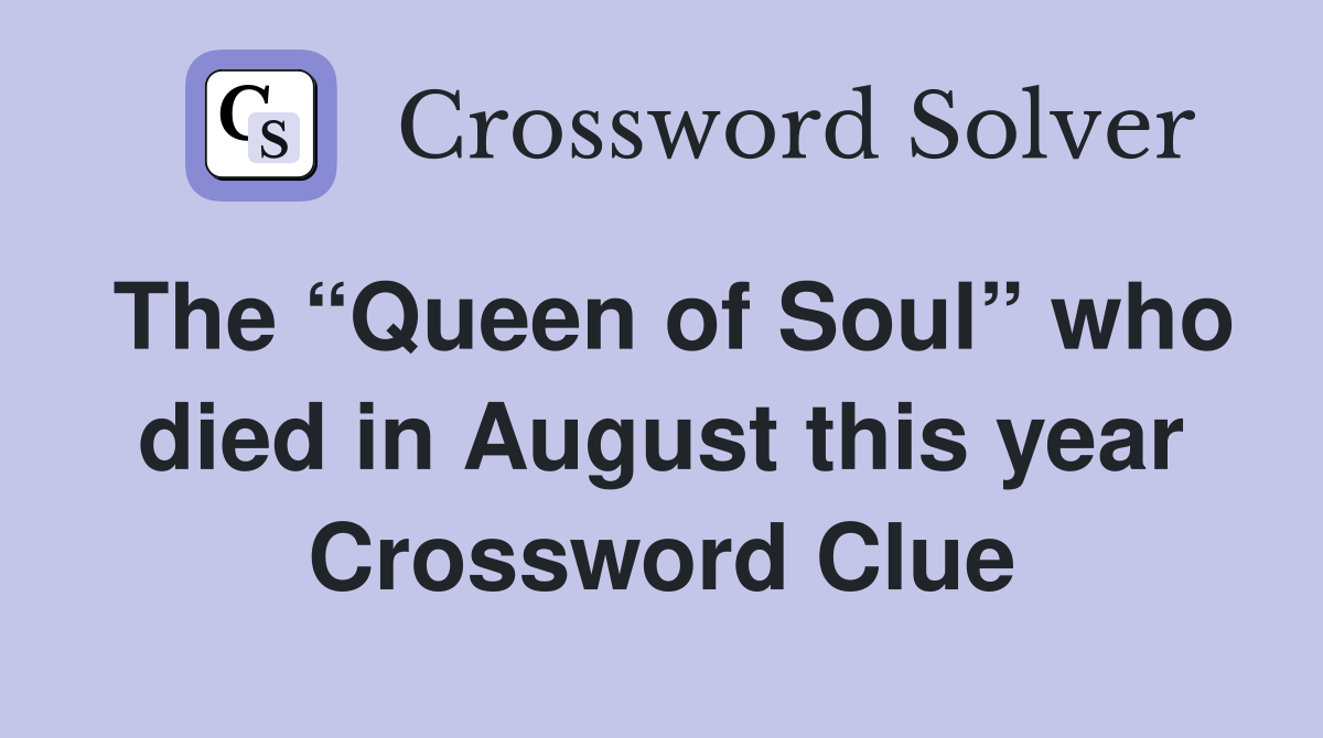The “Queen of Soul” who died in August this year Crossword Clue