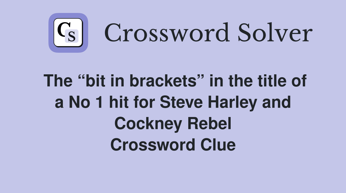 The “bit in brackets” in the title of a No 1 hit for Steve Harley and Cockney Rebel Crossword Clue