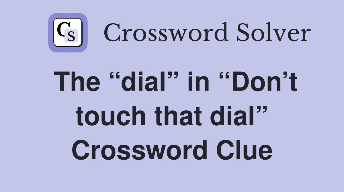 The “dial” in “Don’t touch that dial” Crossword Clue