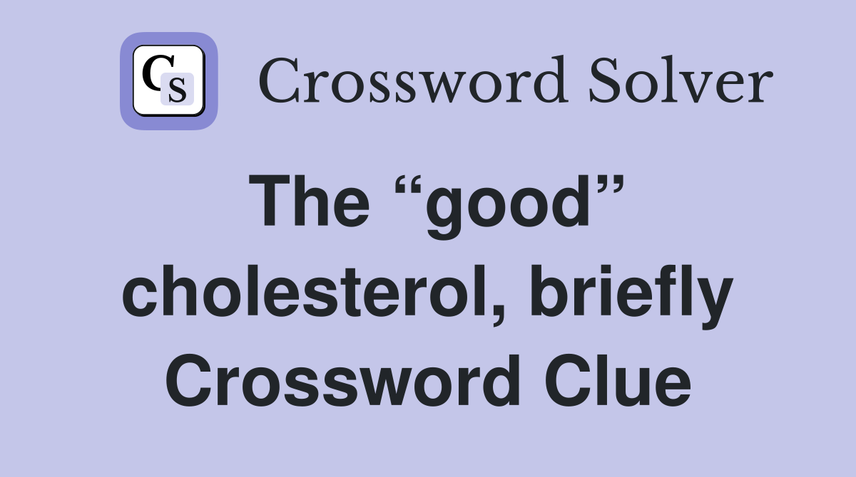The “good” cholesterol, briefly Crossword Clue