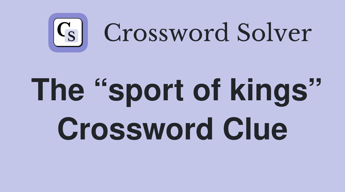 The “sport of kings” Crossword Clue