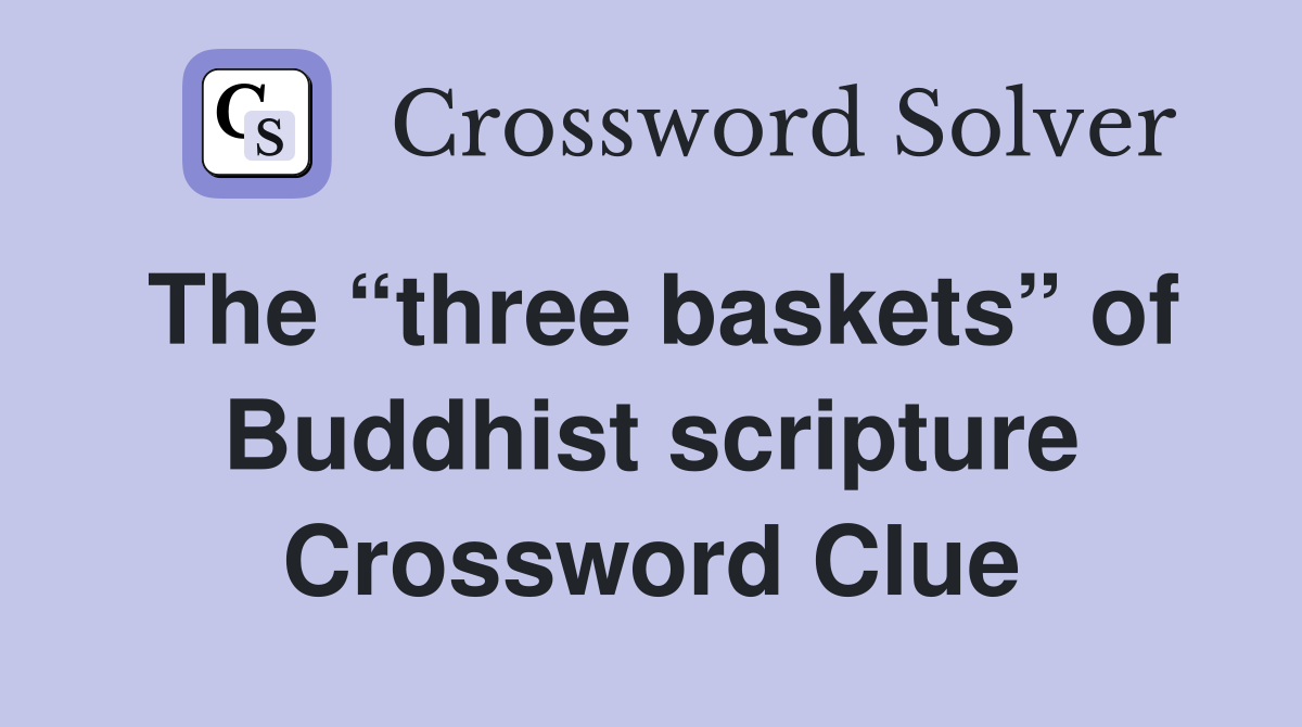 The “three baskets” of Buddhist scripture Crossword Clue