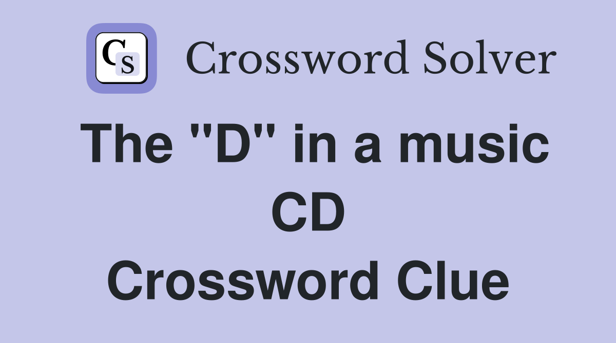 The ''D'' in a music CD Crossword Clue