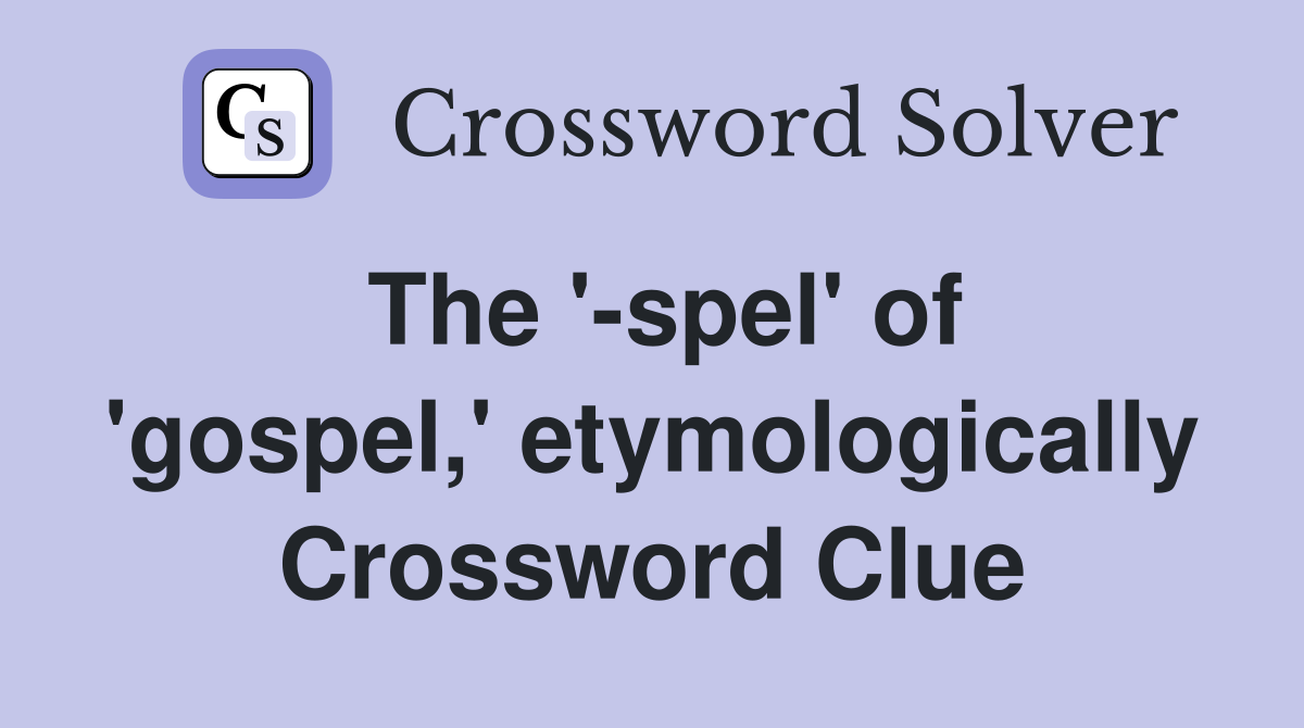 The '-spel' of 'gospel,' etymologically Crossword Clue