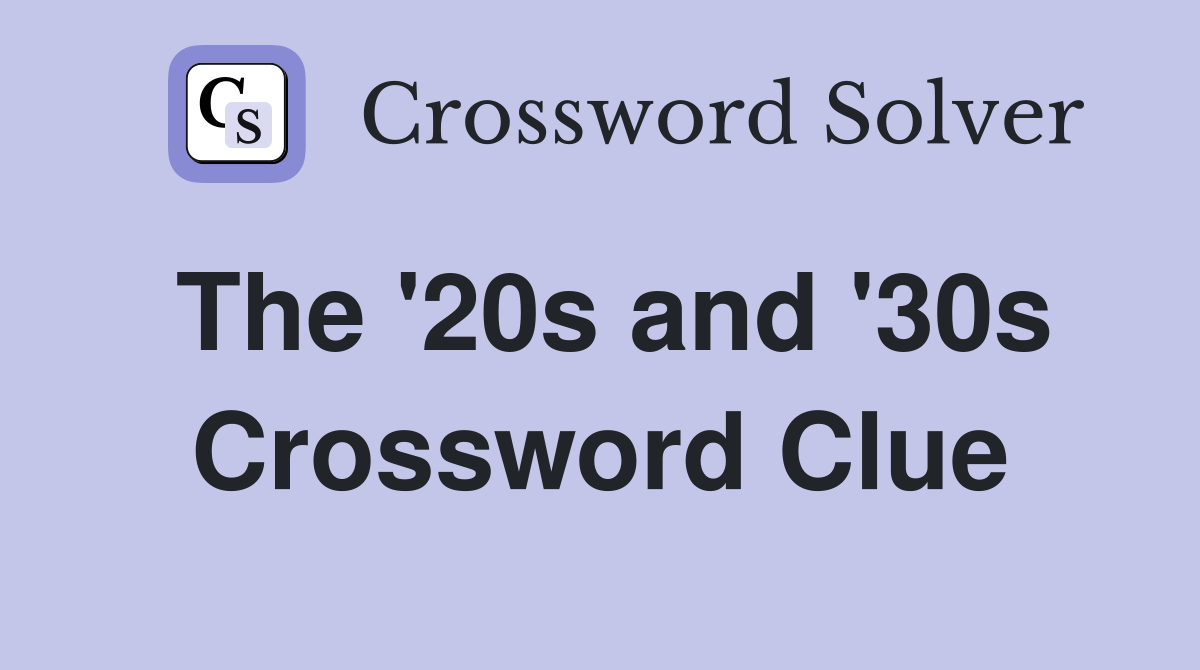 The '20s and '30s Crossword Clue