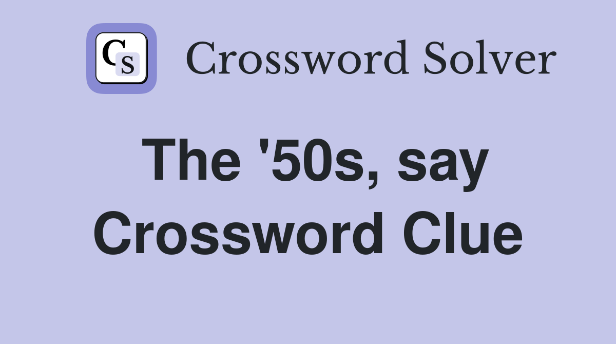 The '50s, say Crossword Clue