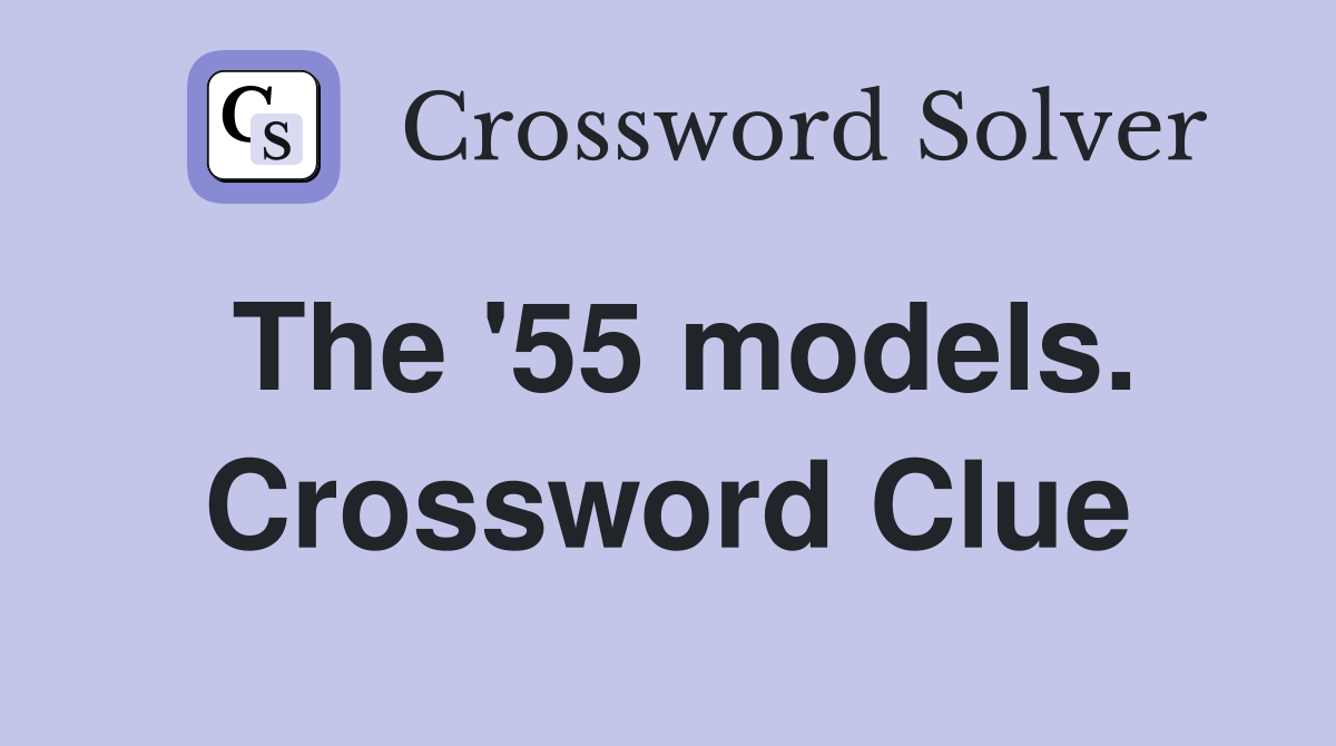 The '55 models. Crossword Clue