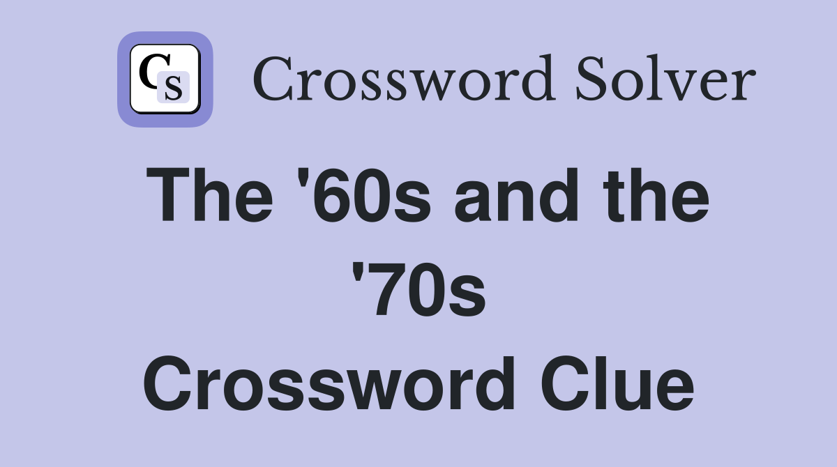 The '60s and the '70s Crossword Clue