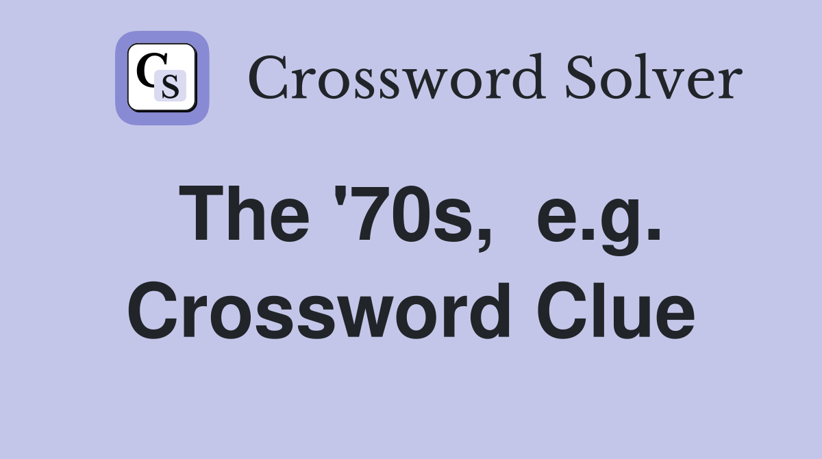 The '70s,  e.g. Crossword Clue