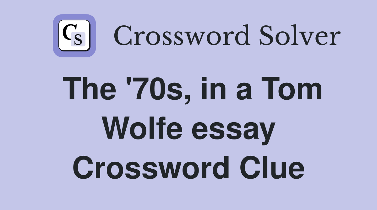 The '70s, in a Tom Wolfe essay Crossword Clue