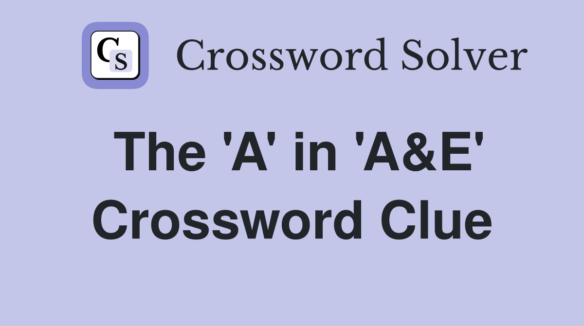 The 'A' in 'A&E' Crossword Clue