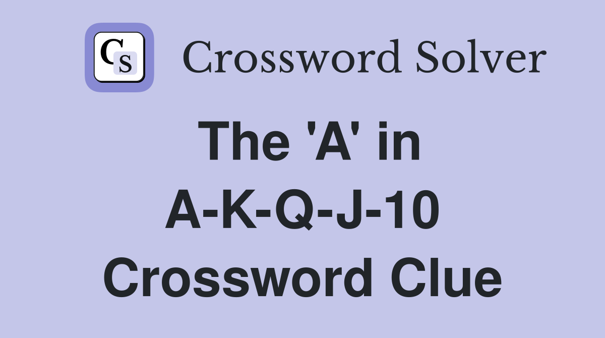 The 'A' in A-K-Q-J-10 Crossword Clue