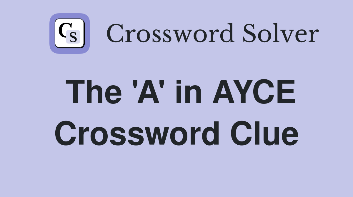 The 'A' in AYCE Crossword Clue