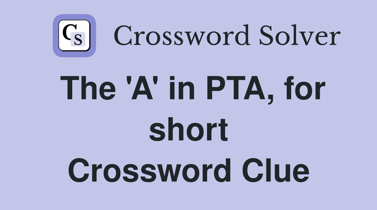 The 'A' in PTA, for short Crossword Clue