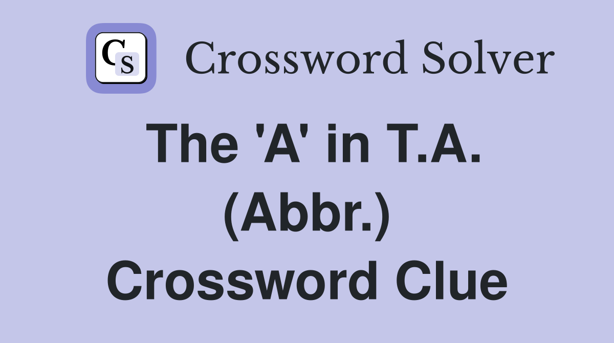 The 'A' in T.A. (Abbr.) Crossword Clue