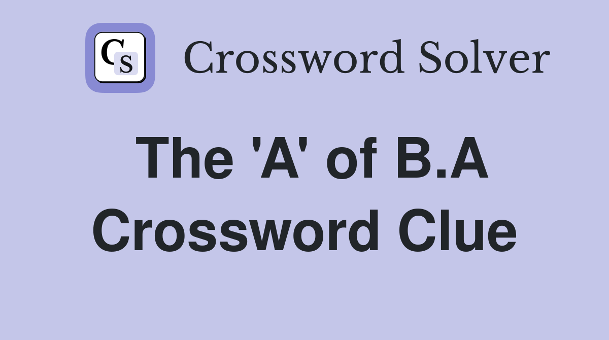 The 'A' of B.A Crossword Clue
