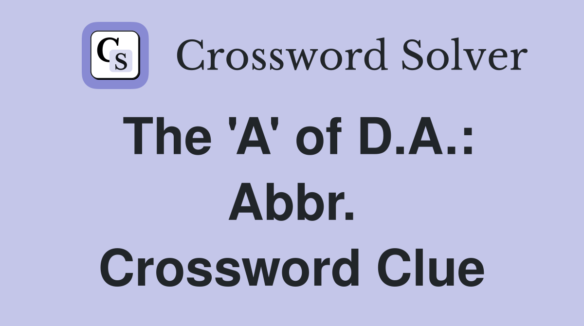 The 'A' of D.A.: Abbr. Crossword Clue