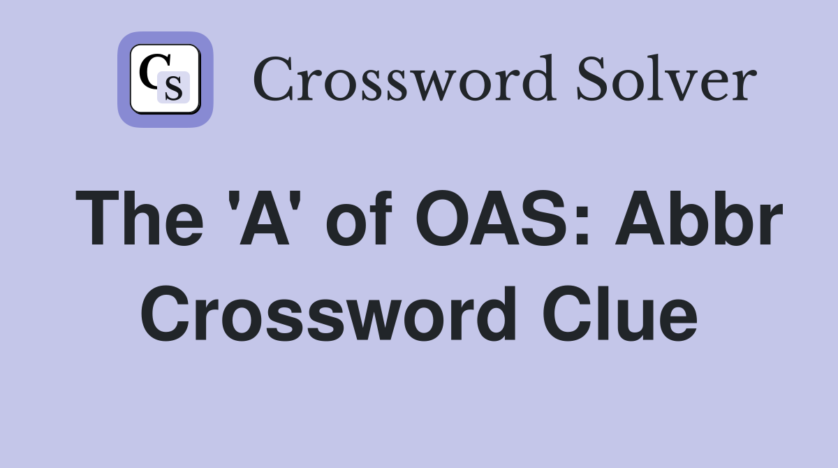 The 'A' of OAS: Abbr Crossword Clue