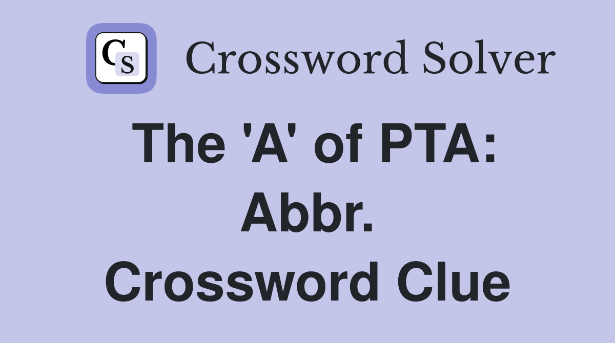 The 'A' of PTA: Abbr. Crossword Clue