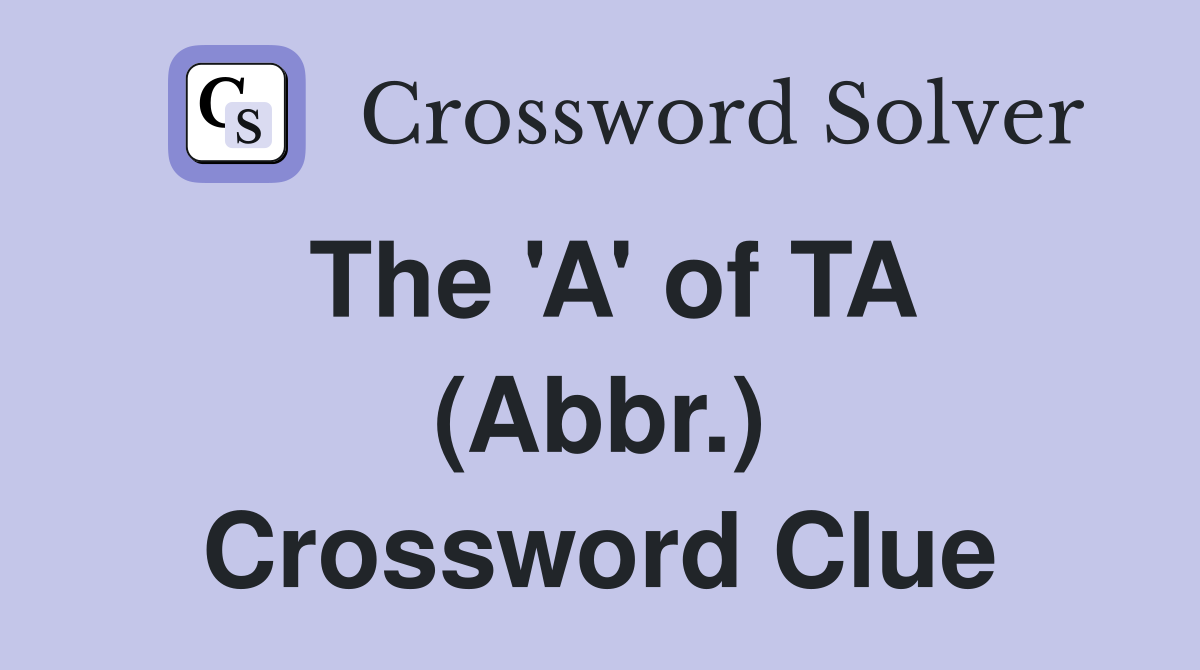 The 'A' of TA (Abbr.) Crossword Clue