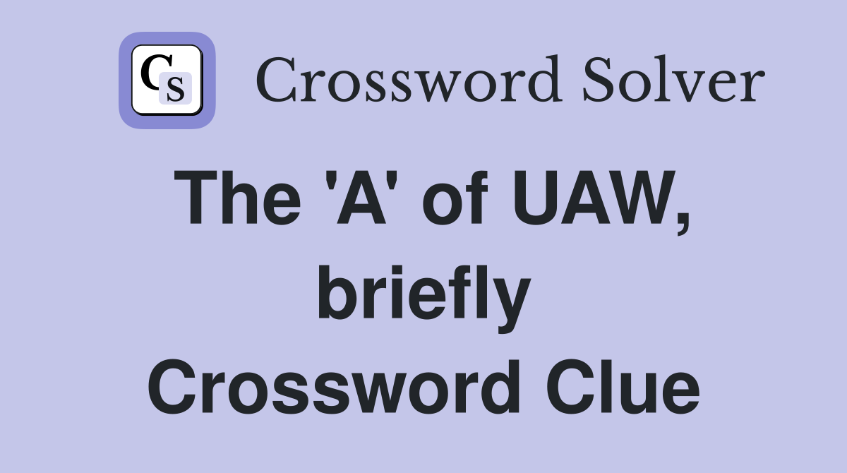 The 'A' of UAW, briefly Crossword Clue