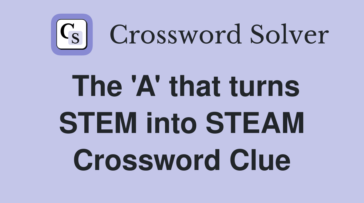 The 'A' that turns STEM into STEAM Crossword Clue