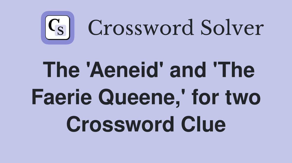 The 'Aeneid' and 'The Faerie Queene,' for two Crossword Clue