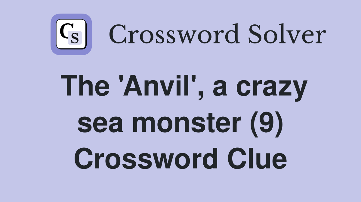 The 'Anvil', a crazy sea monster (9) Crossword Clue