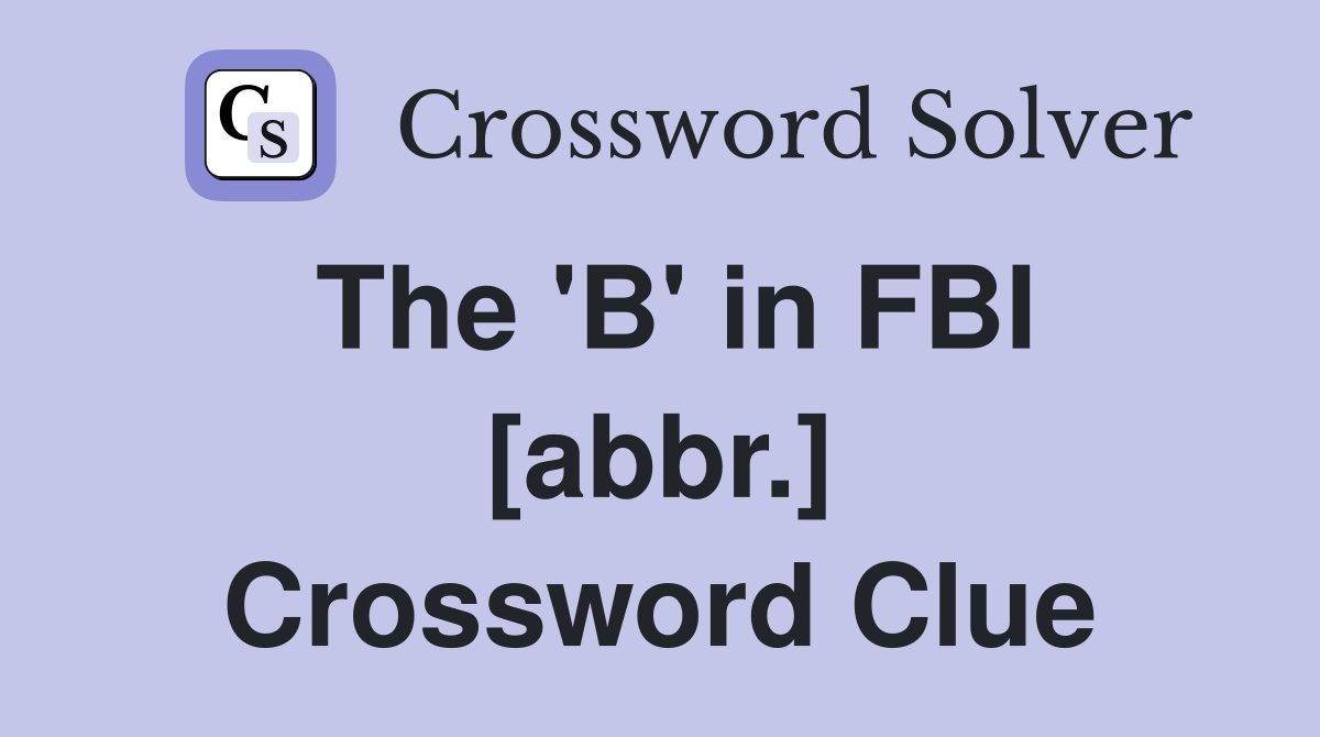 The 'B' in FBI [abbr.] Crossword Clue