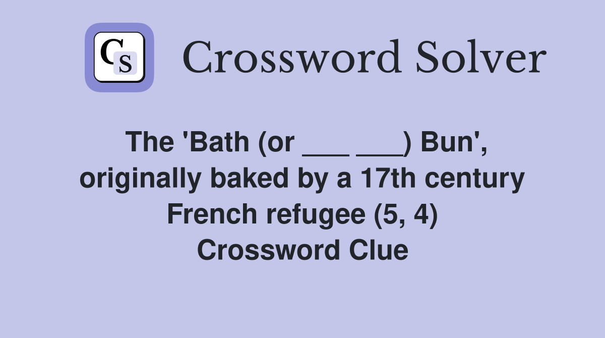 The 'Bath (or ___ ___) Bun', originally baked by a 17th century French refugee (5, 4) Crossword Clue
