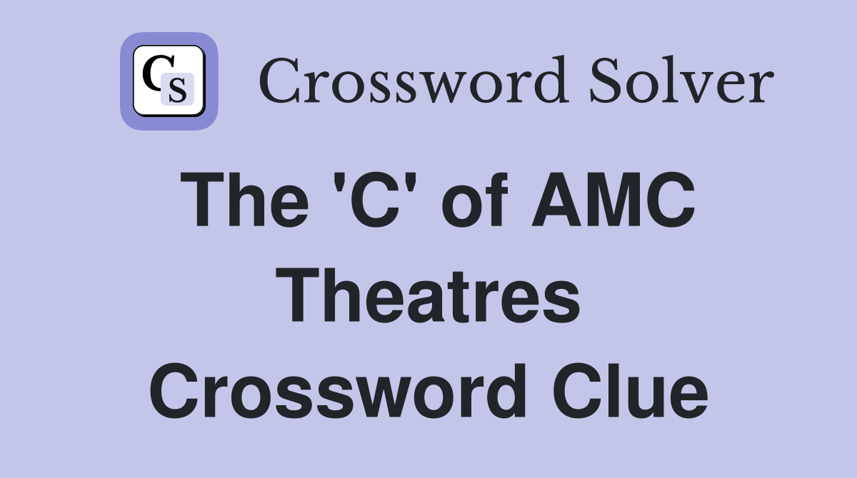 The 'C' of AMC Theatres Crossword Clue