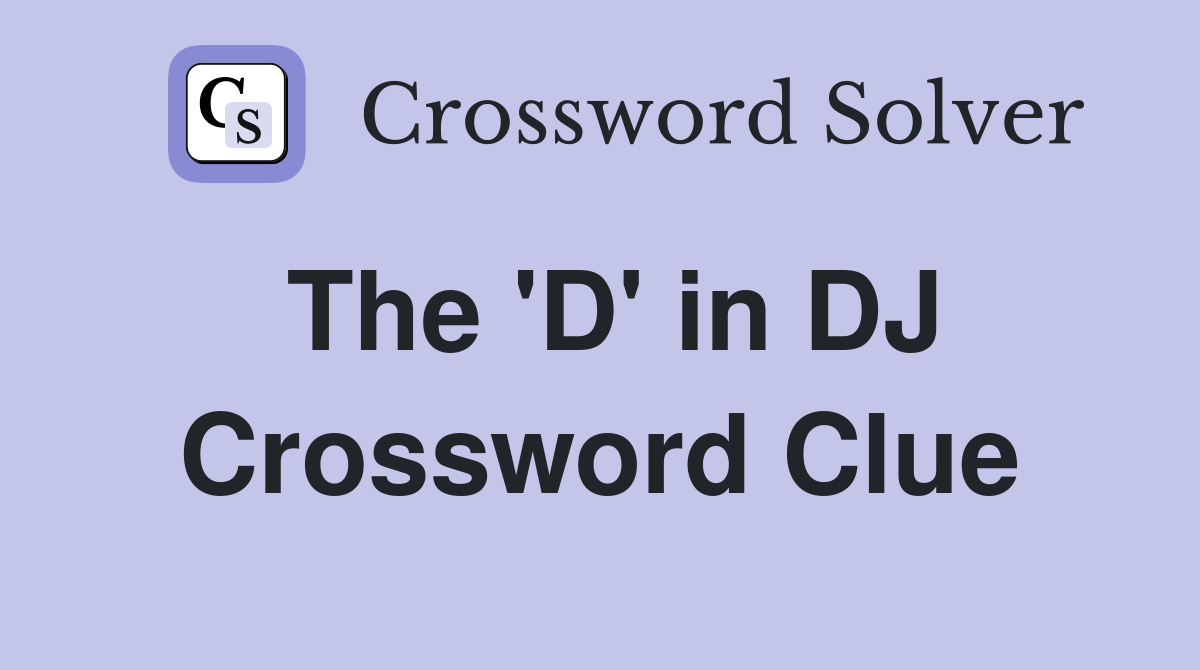 The 'D' in DJ Crossword Clue