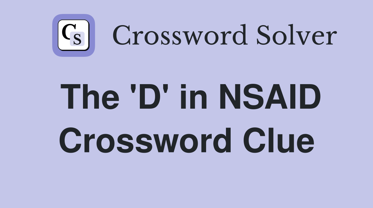 The 'D' in NSAID Crossword Clue