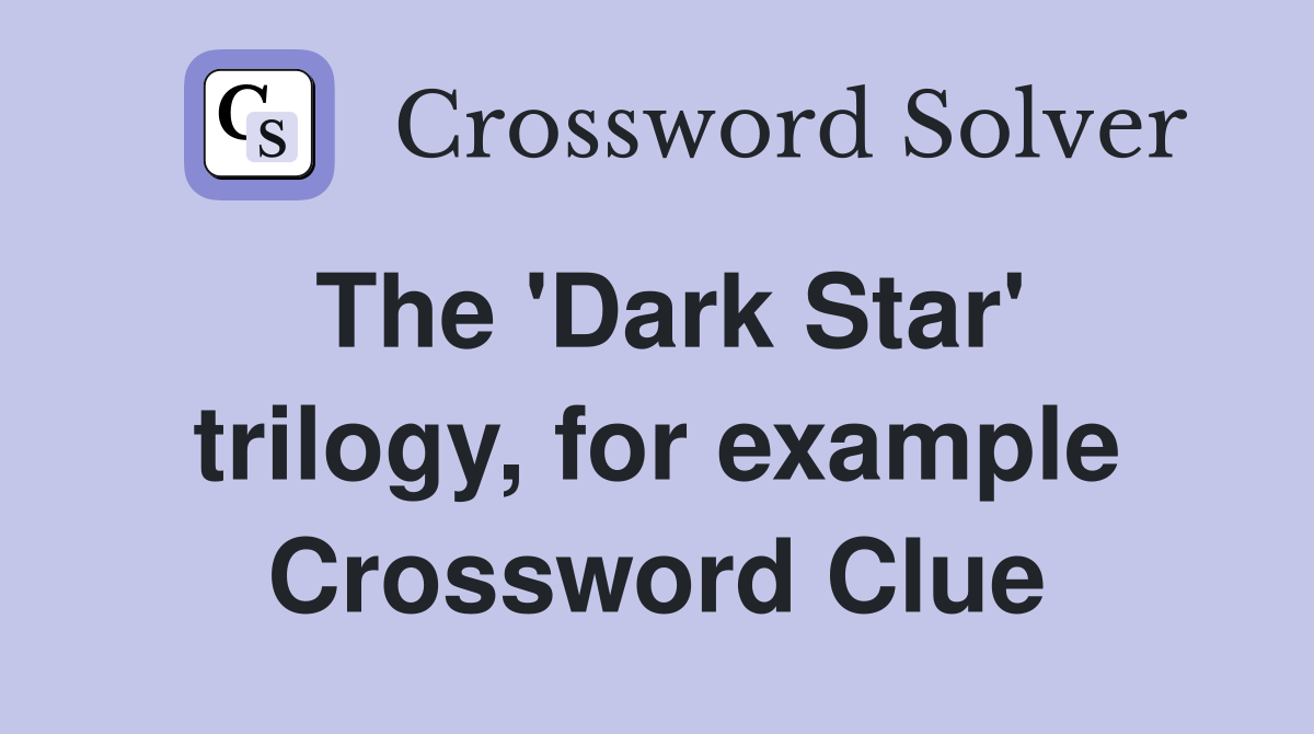 The 'Dark Star' trilogy, for example Crossword Clue