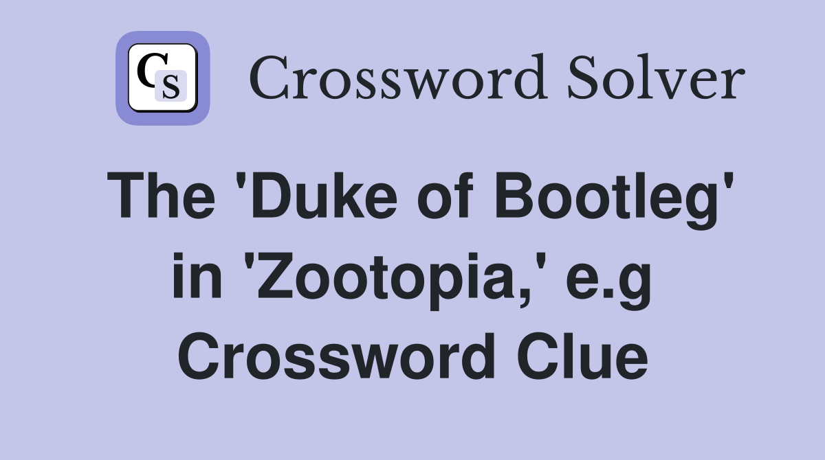 The 'Duke of Bootleg' in 'Zootopia,' e.g Crossword Clue