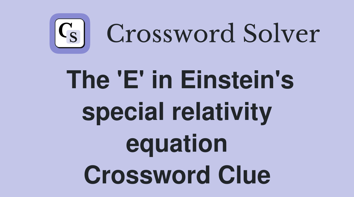 The 'E' in Einstein's special relativity equation Crossword Clue