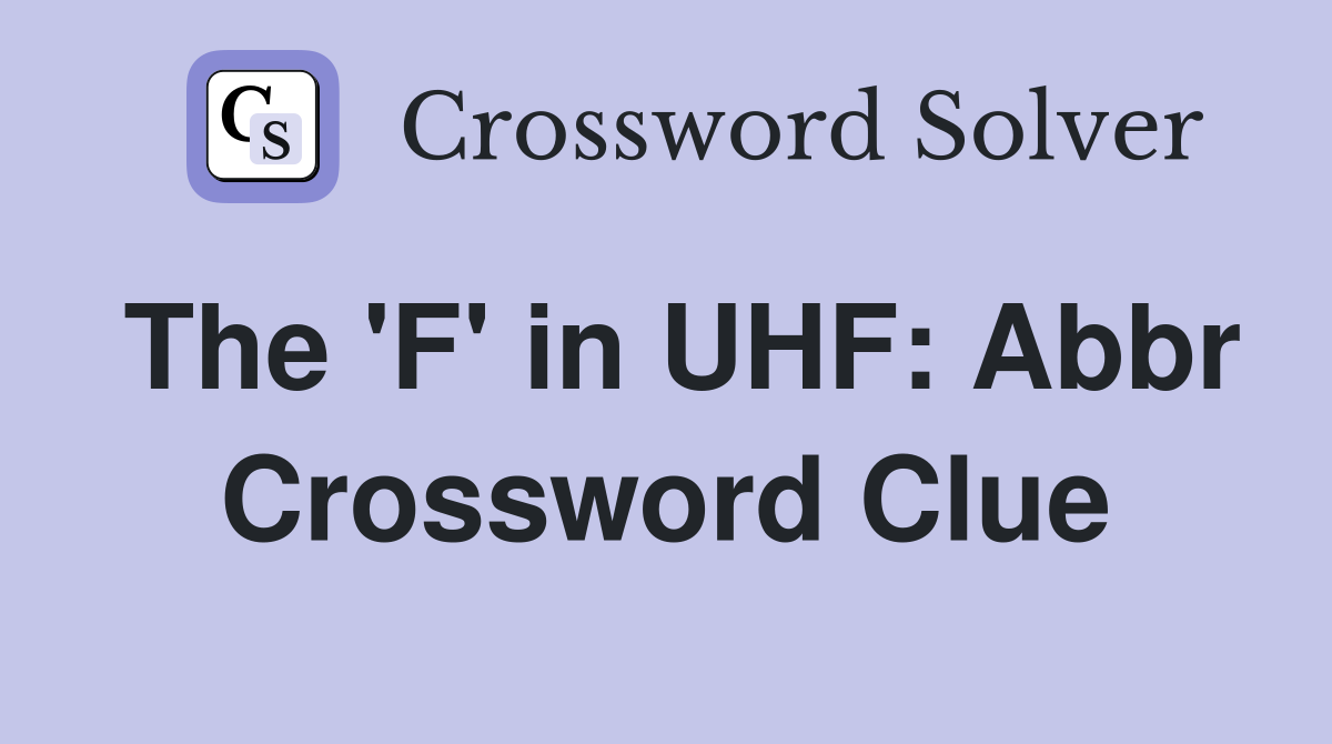 The 'F' in UHF: Abbr Crossword Clue