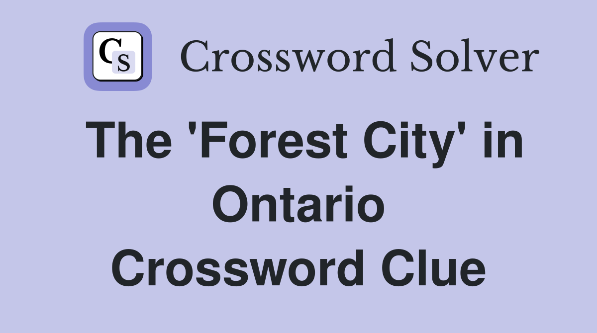 The 'Forest City' in Ontario Crossword Clue