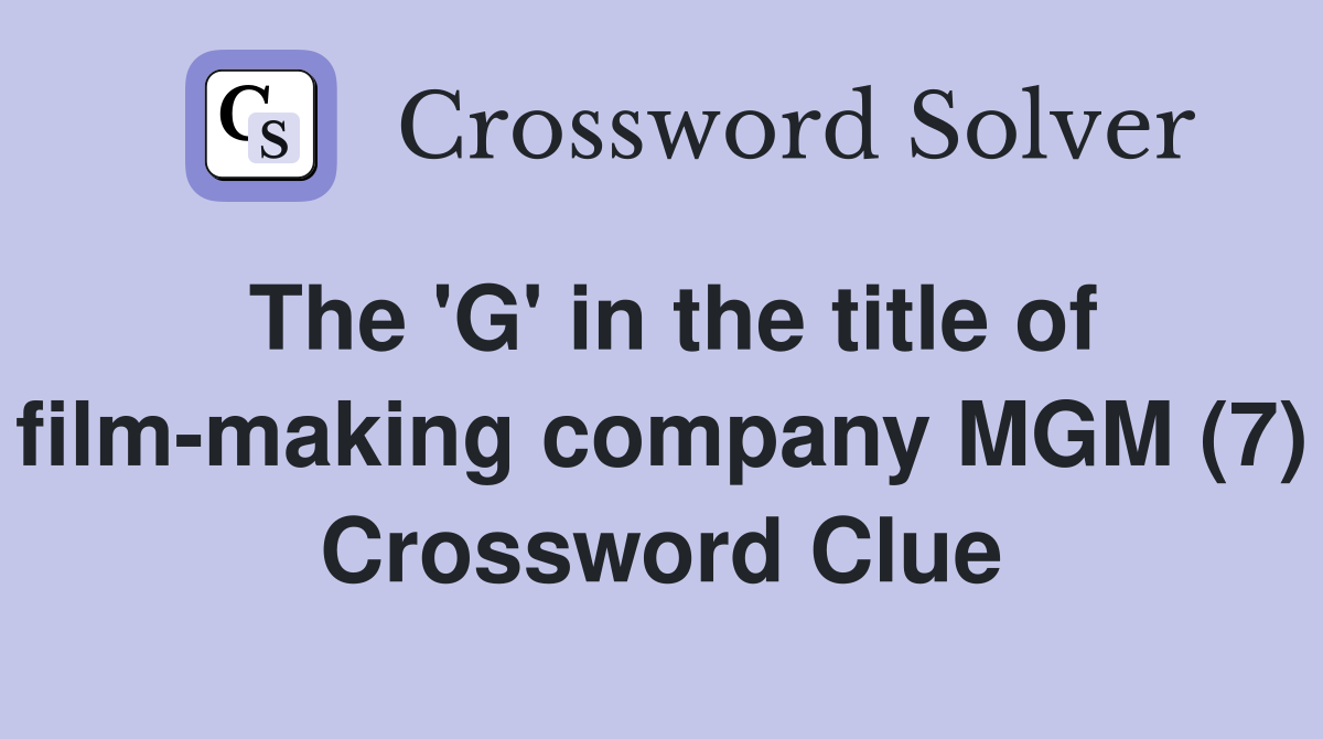 The 'G' in the title of film-making company MGM (7) Crossword Clue